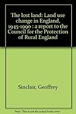 The lost land : land use change in England, 1945-1990 : a report to the Council for the Protection of Rural England