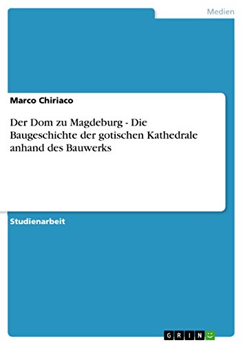 Der Dom zu Magdeburg - Die Baugeschichte der gotischen Kathedrale anhand des Bauwerks (German Edition)