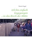 Ich bin einfach losgegangen ...in das Reich der Mitte - Karin Engel