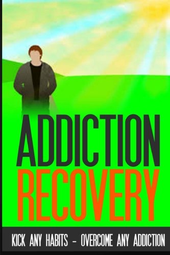 Addiction Recovery: Kick Any Habit - Overcome Any Addiction