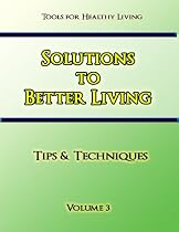 Click to Download Free Kindle Book -> Solutions to Better Living Volume 3 (Tips & Techniques)