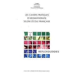 Cahiers pratiques d'aromatherapie selon l'ecole fran�aise (les), volume 6 : reflexologies
