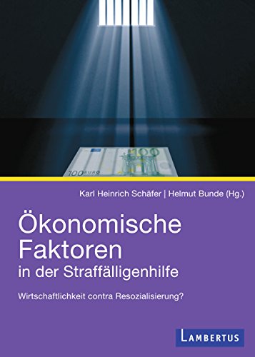 Ökonomische Faktoren in der Straffälligenhilfe: Wirtschaftlichkeit contra Resozialisierung? (German Edition)