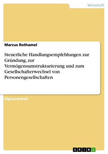 Steuerliche Handlungsempfehlungen zur Gründung, zur Vermögensumstrukturierung und zum Gesellschafterwechsel von Personengesellschaften (German Edition)