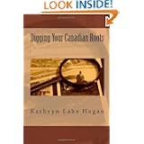 Digging Your Canadian Roots by Kathryn Lake Hogan