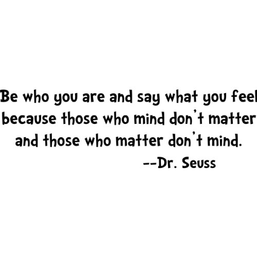 Be who you are say what you feel because those who mind dont matter.... Dr Seuss Wall Quote, Black
