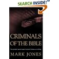 Criminals of the Bible: Twenty-Five Case Studies of Biblical Crimes and Outlaws by  Mark Jones