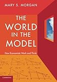 The World in the Model: How Economists Work and Think