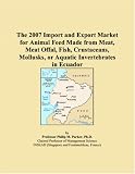 The 2007 Import and Export Market for Animal Feed Made from Meat, Meat Offal, Fish, Crustaceans, Mollusks, or Aquatic Invertebrates in Ecuador
