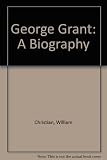 George Grant : a biography