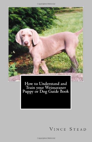 How to Understand and Train your Weimaraner Puppy or Dog Guide Book-how to train puppy