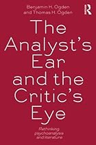 The Analyst's Ear and the Critic's Eye: Rethinking psychoanalysis and literature (New Library of Psychoanalysis)
