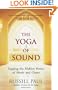 The Yoga of Sound: Tapping the Hidden Power of Music and Chant