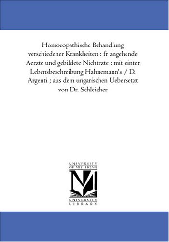 Homoeopathische Behandlung verschiedener Krankheiten : fuer angehende Aerzte und gebildete Nichtaerzte : mit einter Lebensbeschreibung Hahnemann\'s / D. ... ungarischen Uebersetzt von Dr. Schleicher