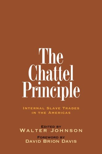 The Chattel Principle: Internal Slave Trades in the Americas (The David Brion Davis Series)