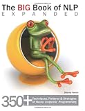 The Big Book of NLP, Expanded: 350+ Techniques, Patterns & Strategies of Neuro Linguistic Programming