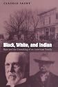 Black, White, and Indian: Race and the Unmaking of an American Family