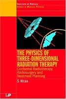 The Physics of Three Dimensional Radiation Therapy: Conformal Radiotherapy, Radiosurgery and Treatment Planning (Medical Science)