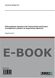 Produkt-Bild: Philosophische Aspekte in der Theaterarbeit mit Kindern (exemplarisch erl&auml;utert an empirischem Material)
