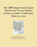 The 2009 Import and Export Market for Woven Fabrics of Jute or Other Textile Bast Fibers in Asia
