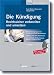 Die Kündigung - Rechtssicher vorbereiten und umsetzen: Musterkündigungen mit Schritt-für-Schritt-Anleitungen. Auf CD-ROM: Kennzahlen-Rechner, Checklisten, Muster-Betriebsvereinbarung