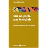 On ne parle pas franglais : La langue fran�aise face � l'anglais