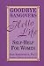 Goodbye Hangovers, Hello Life: Self Help for Women