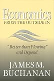 Economics from the Outside in: Better Than Plowing and Beyond (Texas A&M University Economics): Better Than Plowing and Beyond (Texas A&M University Economics)