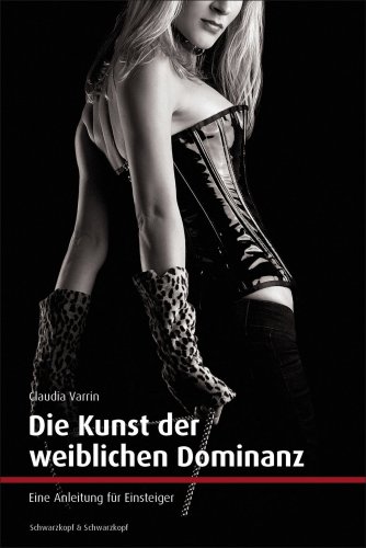 Die Kunst der weiblichen Dominanz. Eine Anleitung für Einsteiger.