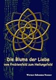 Produkt-Bild: Die Blume der Liebe: vom Problemfeld  zum Heilungsfeld