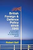 British foreign and defence policy since 1945 : challenges and dilemmas in a changing world