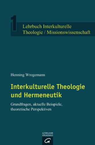 Interkulturelle Theologie und Hermeneutik: Grundfragen, aktuelle Beispiele, theoretische Perspektiven (German Edition)