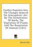 Farther Inquiries Into The Changes Induced On Atmospheric Air: By The Germination Of Seeds, The Vegetation Of Plants, And The Respiration Of Animals (1811)