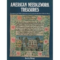 American Needlework Treasures: Samplers and Silk Embroideries from the Collection of Betty... by Betty Ring