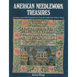 American Needlework Treasures: Samplers and Silk Embroideries from the Collection of Betty... by Betty Ring