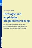 Theologie und empirische Biographieforschung: Methodische Zugange zur Lebens- und Glaubensgeschichte und ihre Bedeutung fur eine erfahrungsbezogene Theologie (Praktische Theologie heute)