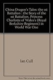 China dragon's tales : the 1st Battalion : the story of the 1st Battalion, Princess Charlotte of Wales's (Royal Berkshire) Regiment in World War One