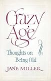 Crazy Age: Thoughts on Being Old