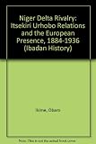 Niger Delta rivalry : Itsekiri - Urhobo relations and the European presence, 1884-1936