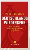 Deutschlands Wiederkehr: Eine ungeteilte Nachkriegsgeschichte 1945-1990