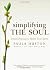 Simplifying the soul : Lenten practices to renew your spirit