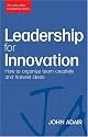 Leadership for Innovation: How to Organize Team Creativity and Harvest Ideas (John Adair Leadership Library)