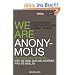 We are Anonymous: Die Maske des Protests - Wer sie sind, was sie antreibt, was sie wollen