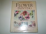 Flower painting : 25 flower painting projects illustrated step-by-step with advice on materials and techniques
