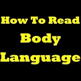 How To Read Body Language: The Basics Of How To Read People! How To Tell If Someone Is Lying, Body Language Attraction, Body Language Of Men And Women And More... So Start Reading Body Language Today!