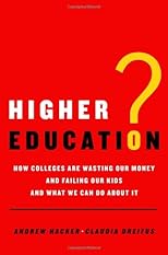 Higher Education?: How Colleges Are Wasting Our Money and Failing Our Kids---and What We Can Do About It