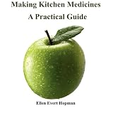 Making Kitchen Medicines, A Practical Guide