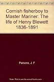 Cornish fisherboy to Master Mariner : the life of Henry Blewett 1836-1891