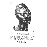 A Selection of Twentieth Century Three-Dimensional Portraits