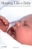 Sleeping Like a Baby : A Sensitive and Sensible Approach to Solving Your Childs Sleep Problems
